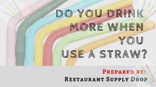 Do you drink more when you use a straw?
