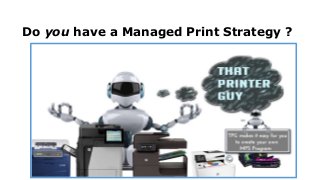 Do you have a Managed Print Strategy ?
 