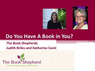 Do You Have A Book in You? The Book Shepherds Judith Briles and Katherine Carol 