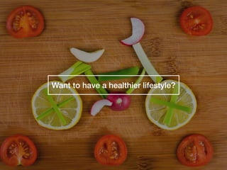 Want to have a healthier lifestyle?
 