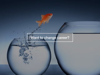 Want to change career?
 