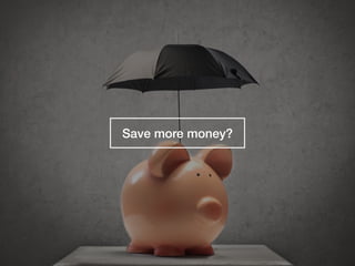 Save more money?
 