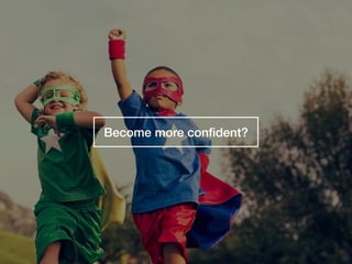 Become more conﬁdent?
 