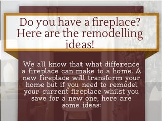 Do you have a fireplace? Here are some Remodelling ideas