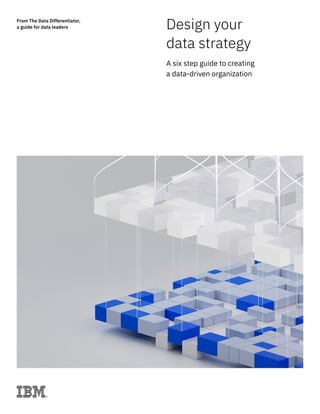 Design your
data strategy
A six step guide to creating
a data-driven organization
From The Data Differentiator,
a guide for data leaders
 