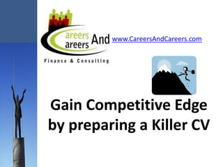 www.CareersAndCareers.com




Gain Competitive Edge
by preparing a Killer CV
 