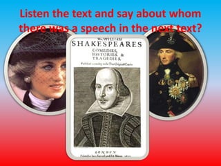 Listen the text and say about whom 
there was a speech in the next text? 
 