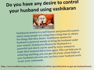 http://www.vashikaranspecialist.co.in/love-problem-specialist/how-to-get-my-husband-back/
 