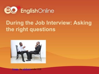 During the Job Interview: Asking
the right questions
 