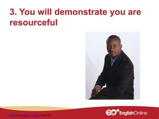 3. You will demonstrate you are
resourceful
Image by lissoibt / 5 images under CC0
 
