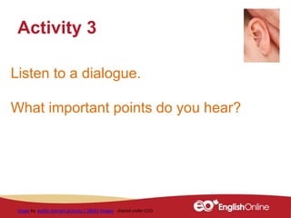 Listen to a dialogue.
What important points do you hear?
Activity 3
Image by public domain pictures / 18043 images shared under CCO
 