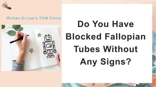 Do You Have
Blocked Fallopian
Tubes Without
Any Signs?
Wuhan Dr.Lee’s TCM Clinic
 