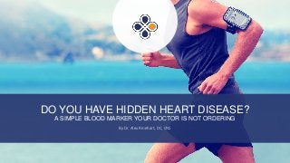 DO YOU HAVE HIDDEN HEART DISEASE?
A SIMPLE BLOOD MARKER YOUR DOCTOR IS NOT ORDERING
By Dr. Alex Rinehart, DC, CNS
 
