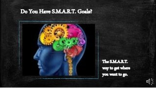 Do You Have S.M.A.R.T. Goals?
The S.M.A.R.T.
way to get where
you want to go.
 