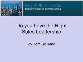 Do you have the Right
  Sales Leadership

    By Tom Siciliano
 