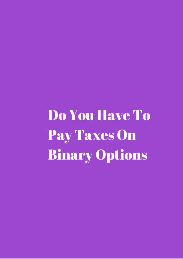 Do i have to pay taxes on binary options