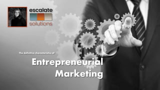 Entrepreneurial
Marketing
The definitive characteristics of
 