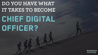 DO YOU HAVE WHAT  
IT TAKES TO BECOME
CHIEF DIGITAL
OFFICER?
 