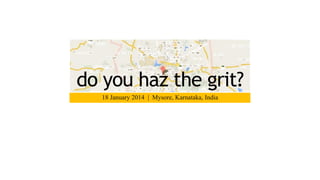 do you haz the grit?
18 January 2014 | Mysore, Karnataka, India

 