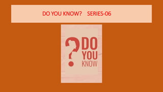 DO YOU KNOW? SERIES-06
 