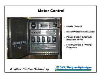 Another Custom Solution by
 6 Axis Control
 Motor Protectors Installed
 Power Supply & Circuit
Breakers Wired
 Field Cutouts & Wiring
Complete
Motor Control
 