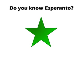 Do you know Esperanto?
 