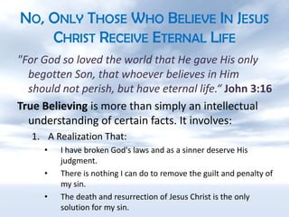 No, Only Those Who Believe In Jesus Christ Receive Eternal Life"For God so loved the world that He gave His only begotten Son, that whoever believes in Him should not perish, but have eternal life.“ John 3:16True Believing is more than simply an intellectual understanding of certain facts. It involves:A Realization That:I have broken God's laws and as a sinner deserve His judgment.There is nothing I can do to remove the guilt and penalty of my sin.The death and resurrection of Jesus Christ is the only solution for my sin.