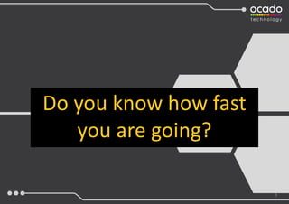 1
Do you know how fast
you are going?
 