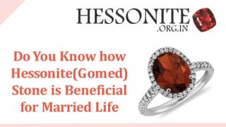 DoYou Know how
Hessonite(Gomed)
Stone is Beneficial
for Married Life
 