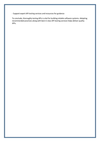 - Support expert API testing services and resources for guidance
To conclude, thoroughly testing APIs is vital for building reliable software systems. Adopting
recommended practices along with best in class API testing services helps deliver quality
APIs.
 