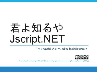 君よ知るや
Jscript.NET
Murachi Akira aka hebikuzure
This material provided by CC BY-NC-ND 2.1. See http://creativecommons.org/licenses/by-nc-nd/2.1/jp/
 