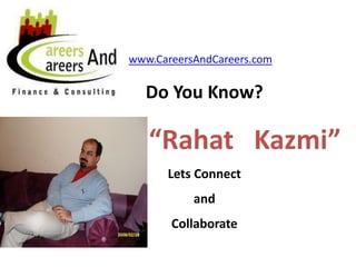 www.CareersAndCareers.com

  Do You Know?

   “Rahat Kazmi”
      Lets Connect
           and
       Collaborate
 