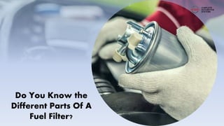 Do You Know the
Different Parts Of A
Fuel Filter?
 