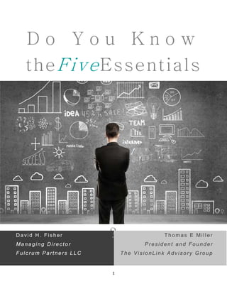 David H. Fisher
Managing Director
Fulcrum Partners LLC
D o Y o u K n o w
theFiveEssentials
? Thomas E Miller
President and Founder
The VisionLink Advisory Group
1
 