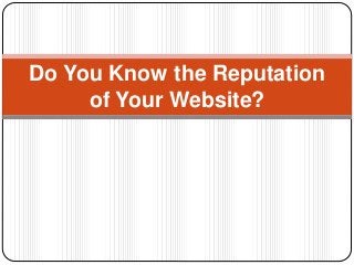 Do You Know the Reputation
of Your Website?
 