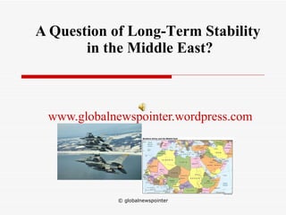 A Question of   L ong- T erm  S tability    in the Middle East? www.globalnewspointer.wordpress.com 
