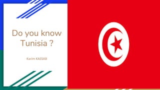Do you know
Tunisia ?
Karim KASSAB
 