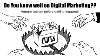 Do You know well on Digital Marketing??
Prepare yourself before getting trapped!!
 