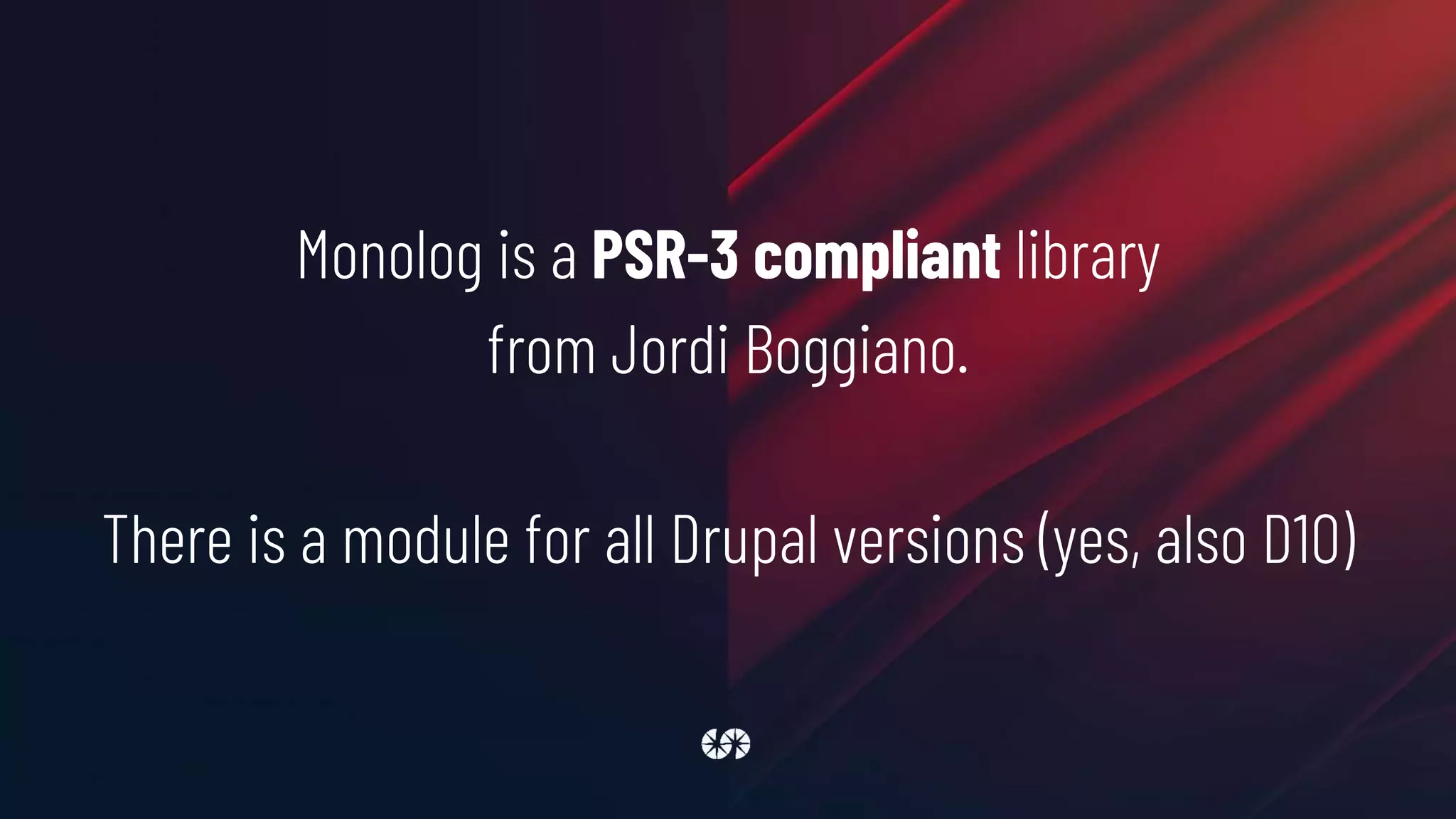 Monolog is a PSR-3 compliant library
from Jordi Boggiano.
There is a module for all Drupal versions (yes, also D10)
 