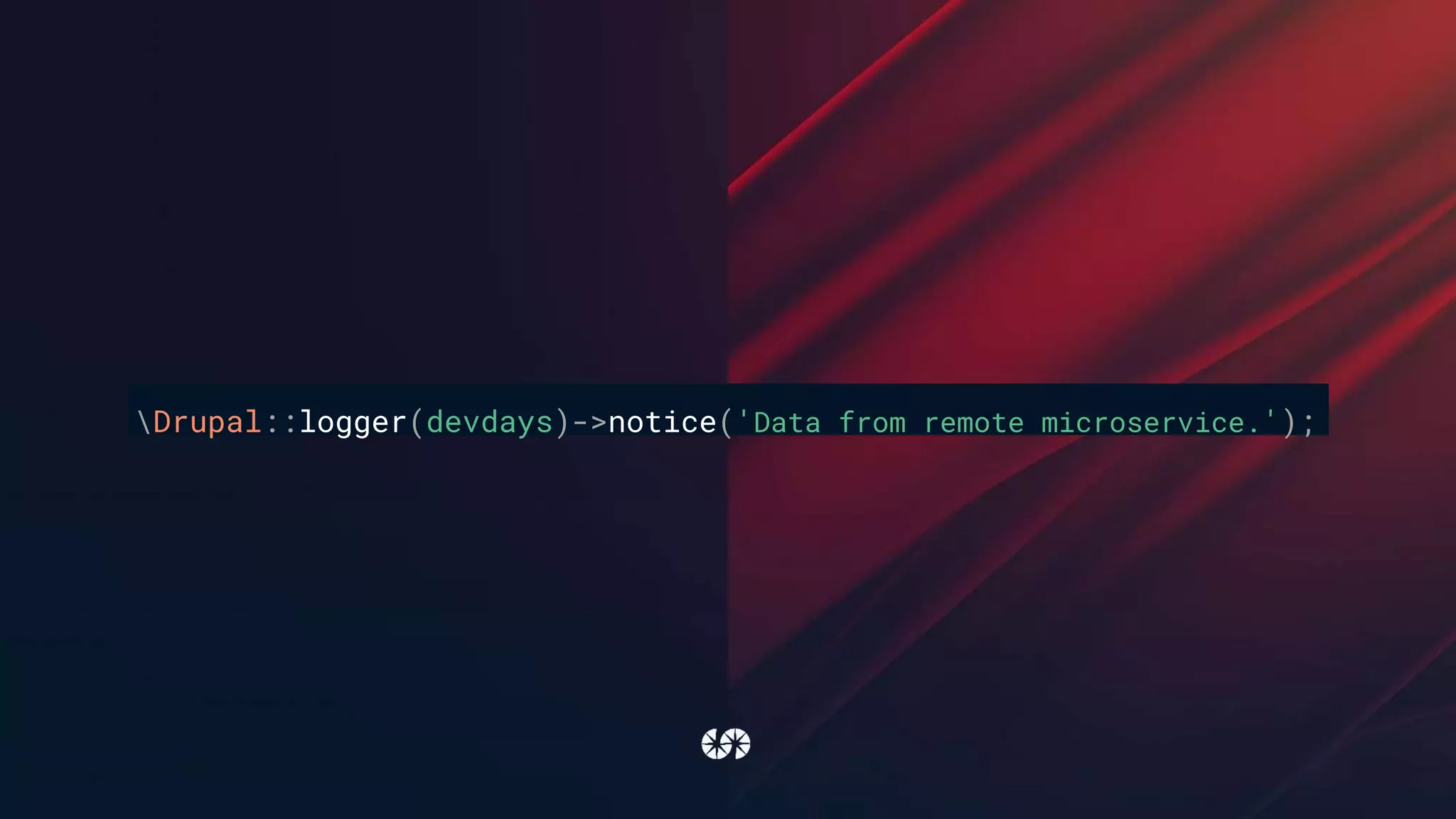 Drupal::logger(devdays)->notice('Data from remote microservice.');
 