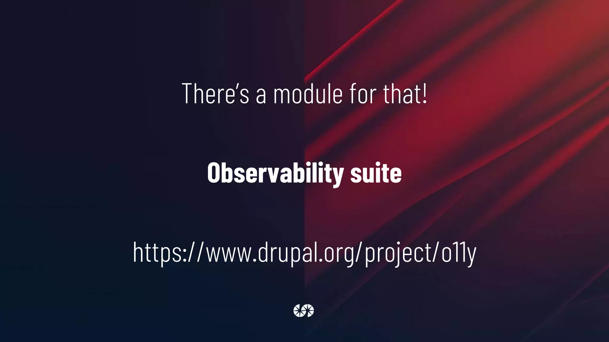 There’s a module for that!
Observability suite
https://www.drupal.org/project/o11y
 