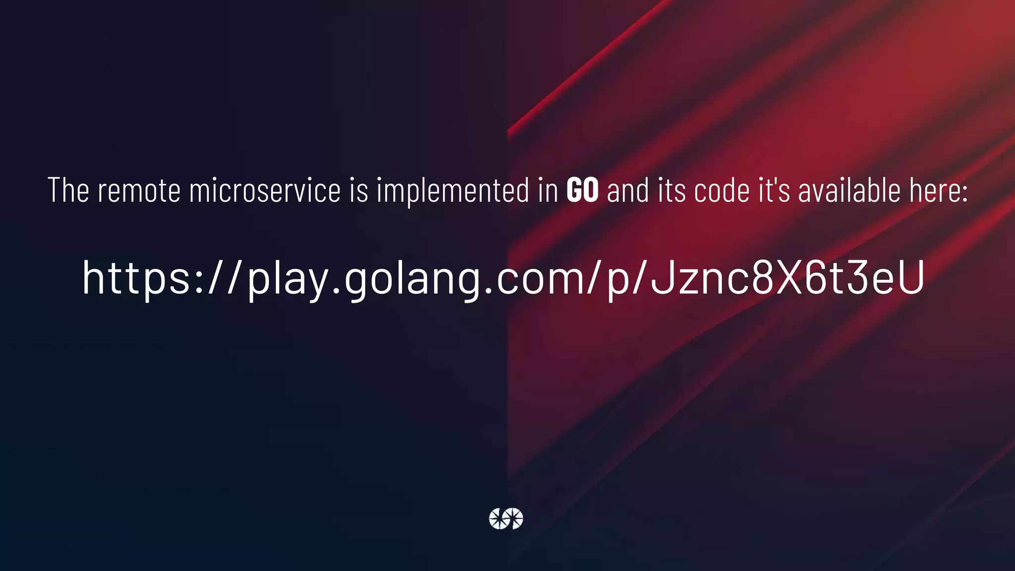 https://play.golang.com/p/Jznc8X6t3eU
The remote microservice is implemented in GO and its code it's available here:
 