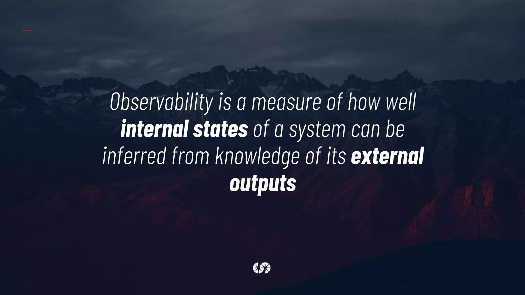 Observability is a measure of how well
internal states of a system can be
inferred from knowledge of its external
outputs
 