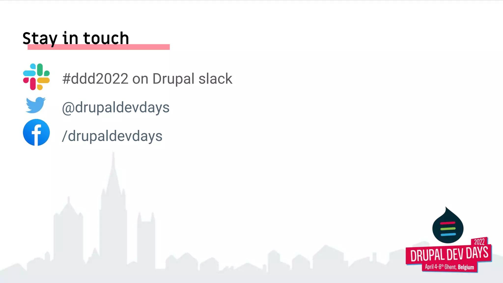 Stay in touch
#ddd2022 on Drupal slack
@drupaldevdays
/drupaldevdays
 