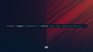 Drupal::logger('drupalcon')->notice('Data from remote microservice.');
 