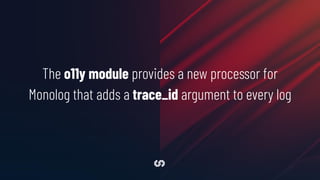 The o11y module provides a new processor for
Monolog that adds a trace_id argument to every log
 