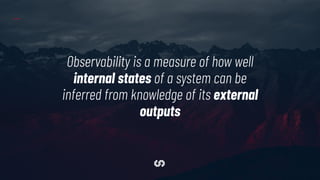 Observability is a measure of how well
internal states of a system can be
inferred from knowledge of its external
outputs
 