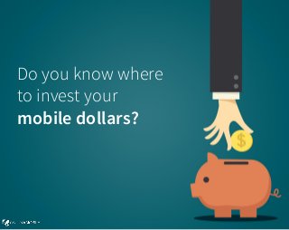 Do you know where
to invest your
mobile dollars?
 