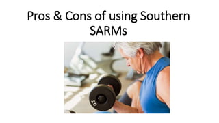 Pros & Cons of using Southern
SARMs
 