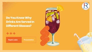 DoYouKnowWhy
DrinksAreServedIn
DifferentGlasses?
Rapid Leaks Presentation
 
